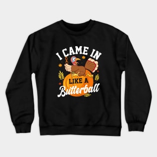 I came in like a butterball- thanksgiving Crewneck Sweatshirt